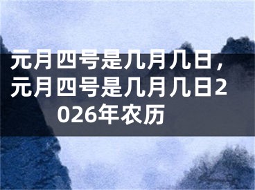 元月四号是几月几日，元月四号是几月几日2026年农历