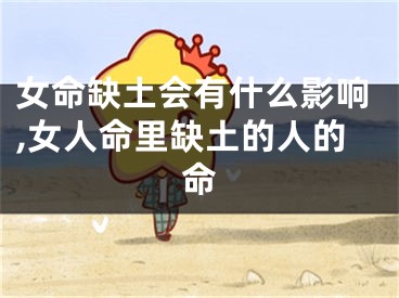 女命缺土会有什么影响,女人命里缺土的人的命