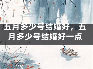 五月多少号结婚好，五月多少号结婚好一点