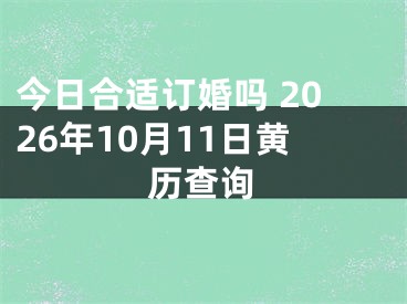 今日合适订婚吗 2026年10月11日黄历查询