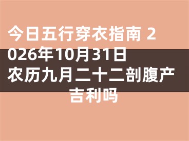 今日五行穿衣指南 2026年10月31日农历九月二十二剖腹产吉利吗