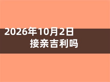 2026年10月2日接亲吉利吗