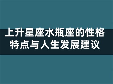 上升星座水瓶座的性格特点与人生发展建议