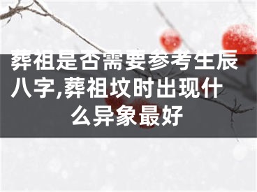 葬祖是否需要参考生辰八字,葬祖坟时出现什么异象最好