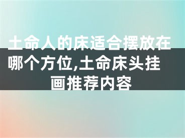 土命人的床适合摆放在哪个方位,土命床头挂画推荐内容