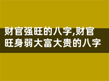 财官强旺的八字,财官旺身弱大富大贵的八字