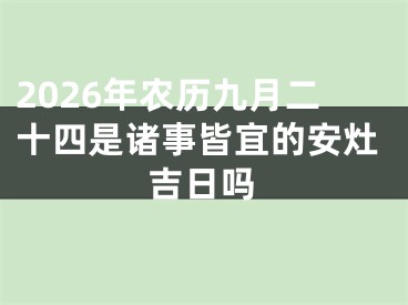2026年农历九月二十四是诸事皆宜的安灶吉日吗