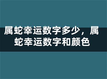 属蛇幸运数字多少,属蛇幸运数字和颜色