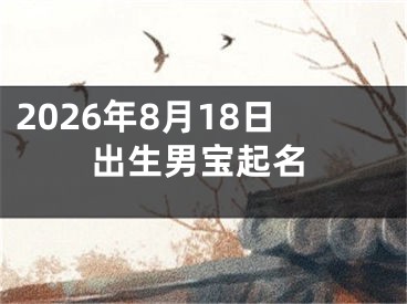 2026年8月18日出生男宝起名