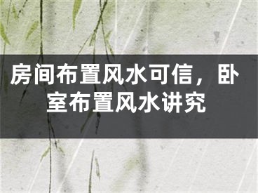 房间布置风水可信，卧室布置风水讲究