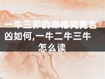 一牛三卯的命格究竟吉凶如何,一牛二牛三牛怎么读