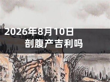 2026年8月10日剖腹产吉利吗