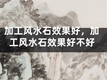 加工风水石效果好，加工风水石效果好不好