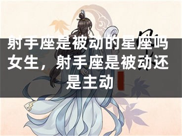 射手座是被动的星座吗女生，射手座是被动还是主动