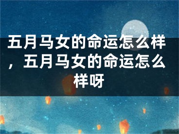五月马女的命运怎么样，五月马女的命运怎么样呀