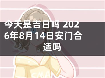 今天是吉日吗 2026年8月14日安门合适吗