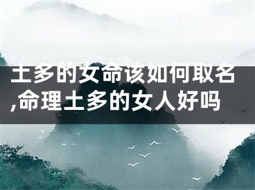 土多的女命该如何取名,命理土多的女人好吗