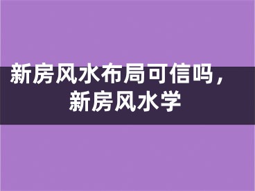 新房风水布局可信吗,新房风水学