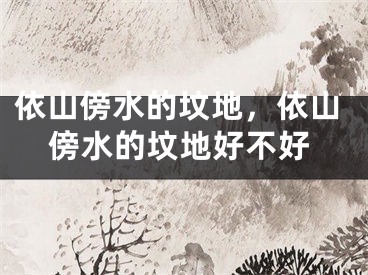 依山傍水的坟地，依山傍水的坟地好不好