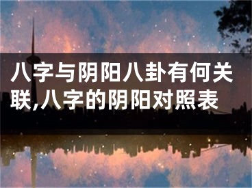 八字与阴阳八卦有何关联,八字的阴阳对照表