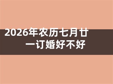 2026年农历七月廿一订婚好不好