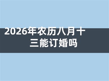 2026年农历八月十三能订婚吗