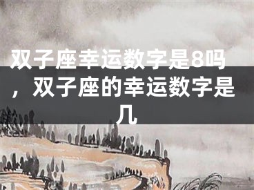 双子座幸运数字是8吗,双子座的幸运数字是几