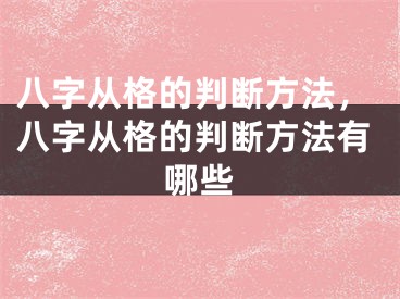 八字从格的判断方法，八字从格的判断方法有哪些