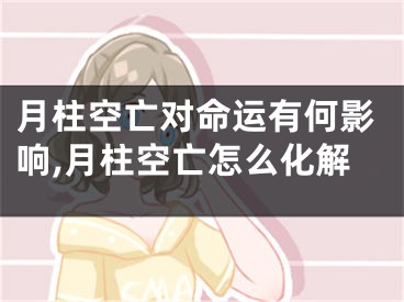 月柱空亡对命运有何影响,月柱空亡怎么化解