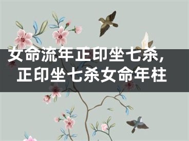 女命流年正印坐七杀,正印坐七杀女命年柱