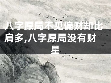 八字原局不见偏财却比肩多,八字原局没有财星
