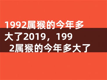 1992属猴的今年多大了2019，1992属猴的今年多大了