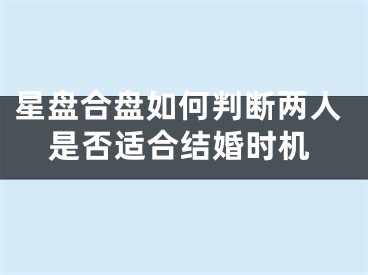 星盘合盘如何判断两人是否适合结婚时机