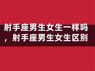 射手座男生女生一样吗，射手座男生女生区别
