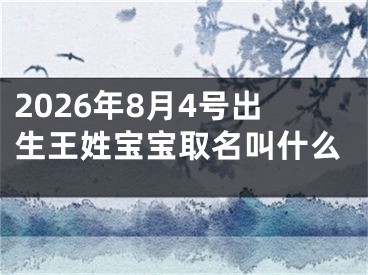 2026年8月4号出生王姓宝宝取名叫什么