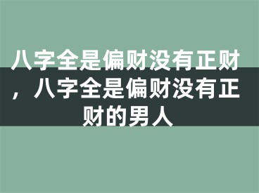 八字全是偏财没有正财，八字全是偏财没有正财的男人