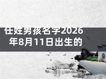 任姓男孩名字2026年8月11日出生的