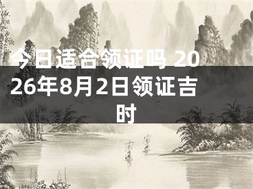 今日适合领证吗 2026年8月2日领证吉时
