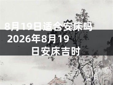 8月19日适合安床吗 2026年8月19日安床吉时