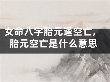 女命八字胎元逢空亡,胎元空亡是什么意思