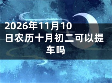2026年11月10日农历十月初二可以提车吗