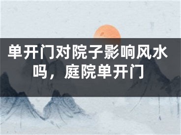 单开门对院子影响风水吗，庭院单开门