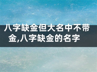 八字缺金但大名中不带金,八字缺金的名字