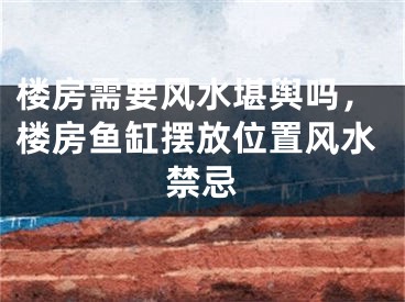 楼房需要风水堪舆吗,楼房鱼缸摆放位置风水禁忌