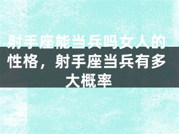 射手座能当兵吗女人的性格，射手座当兵有多大概率