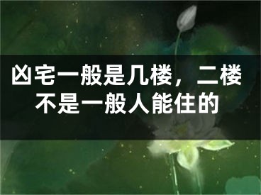 凶宅一般是几楼,二楼不是一般人能住的