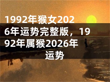 1992年猴女2026年运势完整版,1992年属猴2026年运势