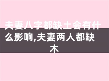 夫妻八字都缺土会有什么影响,夫妻两人都缺木