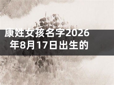 康姓女孩名字2026年8月17日出生的