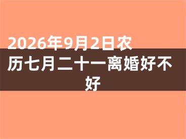 2026年9月2日农历七月二十一离婚好不好